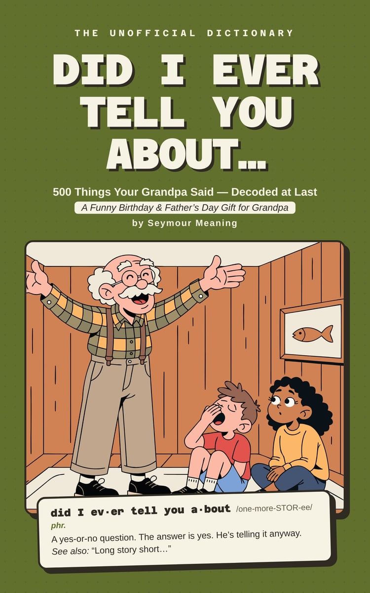 Cover of Did I Ever Tell You About… 500 Things Your Grandpa Said — Decoded at Last, by Seymour Meaning